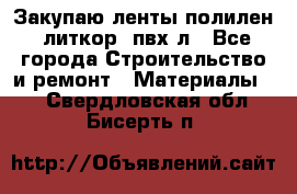 Закупаю ленты полилен, литкор, пвх-л - Все города Строительство и ремонт » Материалы   . Свердловская обл.,Бисерть п.